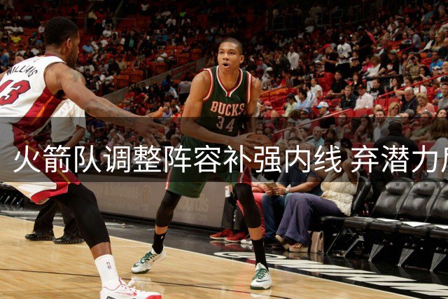 火箭队调整阵容补强内线 弃潜力后卫签防守悍将